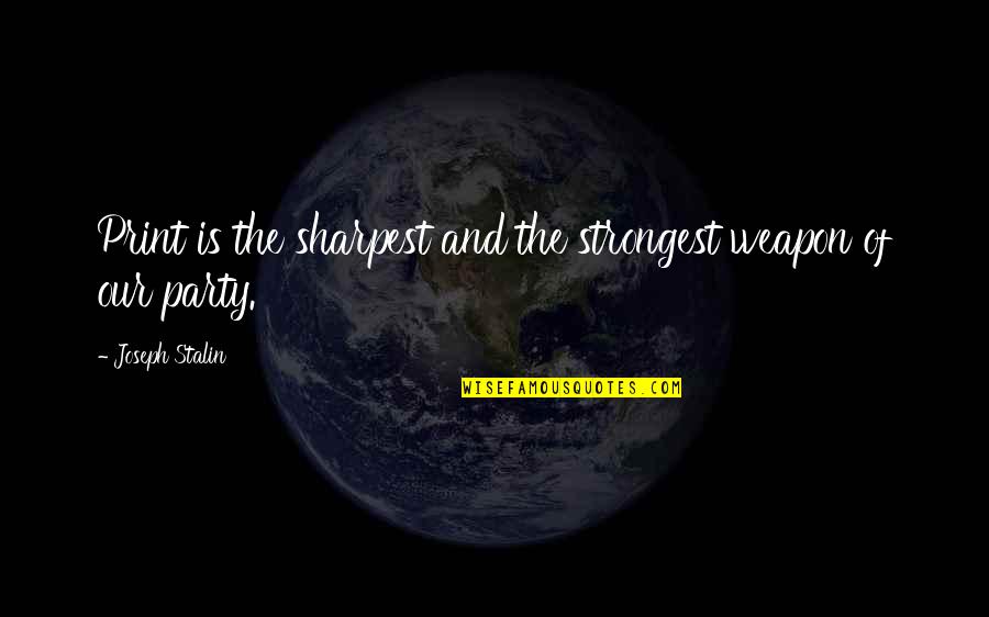 Unroofed Bulla Quotes By Joseph Stalin: Print is the sharpest and the strongest weapon Unroofed Bulla Quotes By Joseph Stalin: Print is the sharpest and the strongest weapon