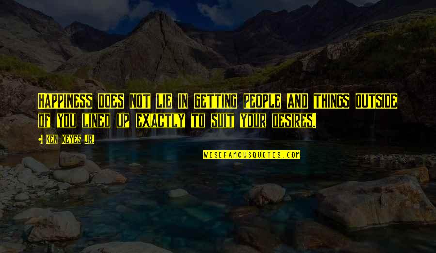 Unroofed Bulla Quotes By Ken Keyes Jr.: Happiness does not lie in getting people and Unroofed Bulla Quotes By Ken Keyes Jr.: Happiness does not lie in getting people and