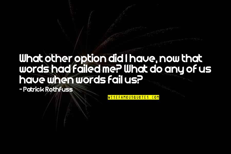 Unroofed Bulla Quotes By Patrick Rothfuss: What other option did I have, now that Unroofed Bulla Quotes By Patrick Rothfuss: What other option did I have, now that