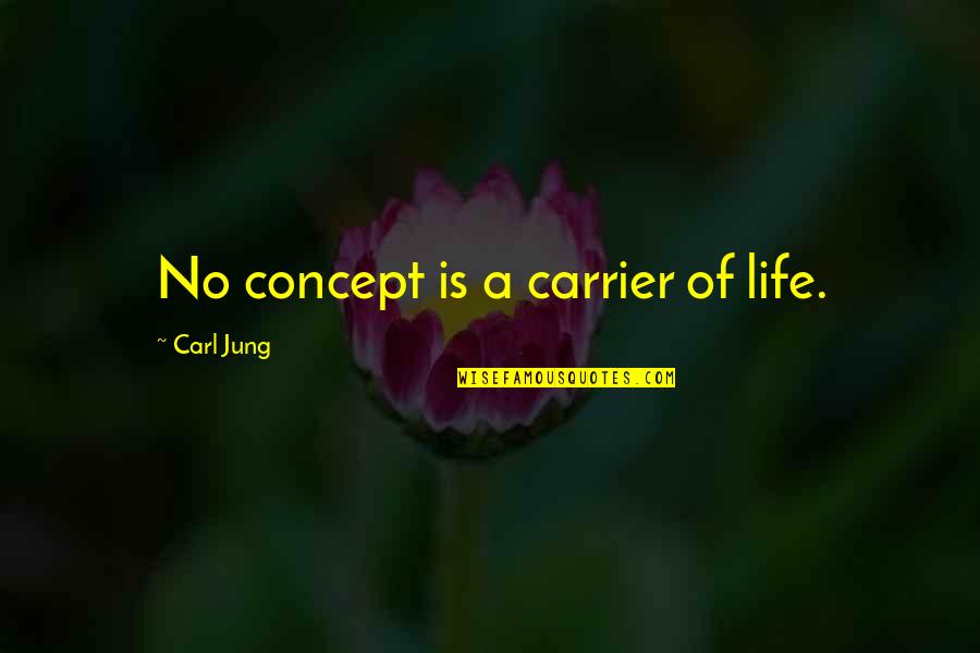 Unroofed Bullae Quotes By Carl Jung: No concept is a carrier of life. Unroofed Bullae Quotes By Carl Jung: No concept is a carrier of life.