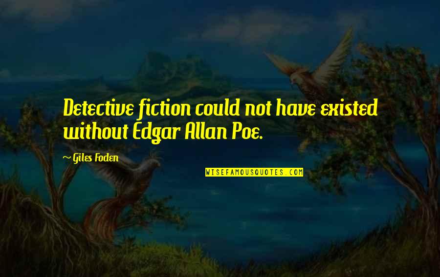 Unroofed Bullae Quotes By Giles Foden: Detective fiction could not have existed without Edgar