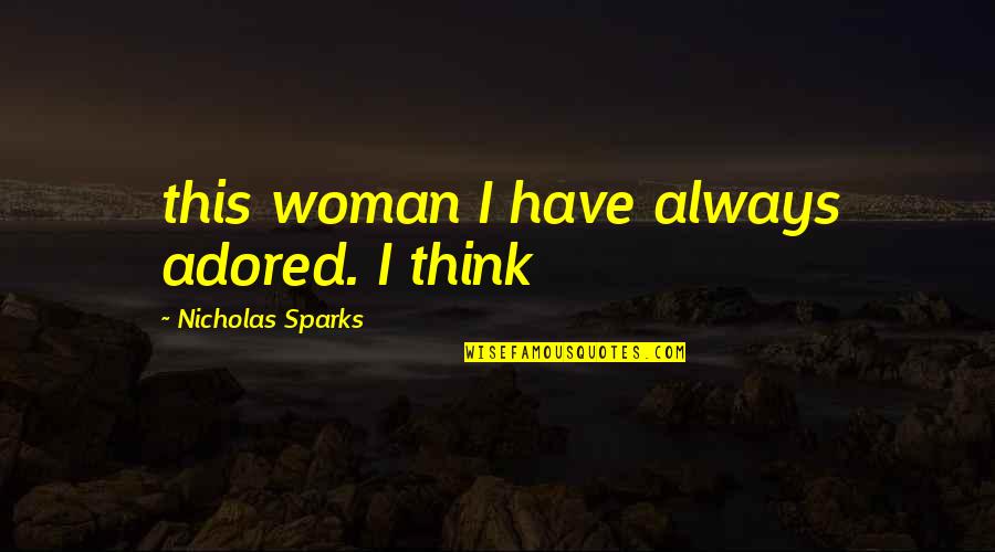 Unroot Quotes By Nicholas Sparks: this woman I have always adored. I think