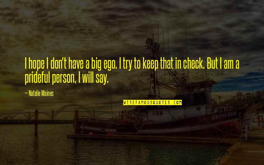 Unroped Quotes By Natalie Maines: I hope I don't have a big ego.