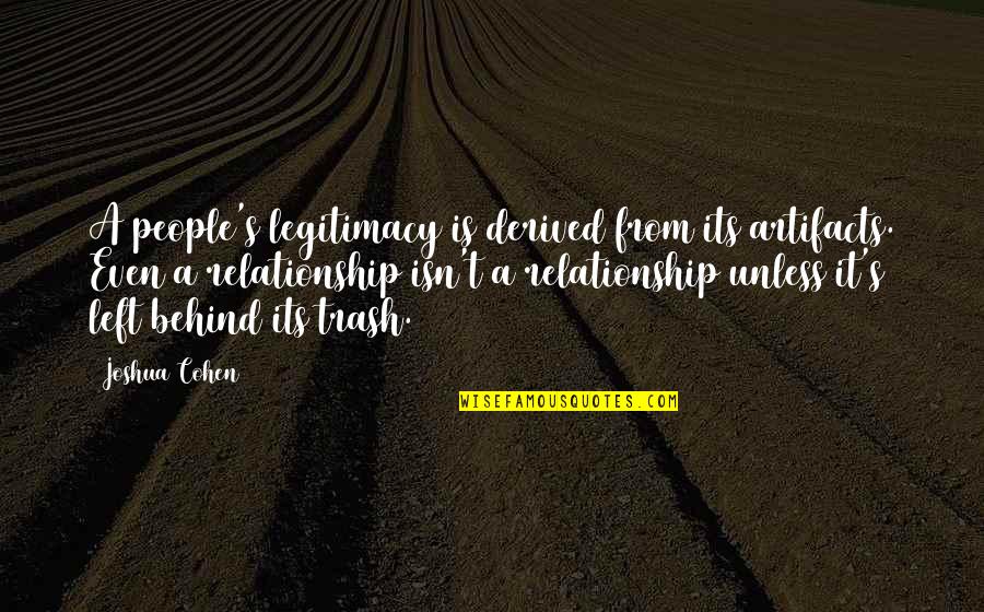 Unrounded Quotes By Joshua Cohen: A people's legitimacy is derived from its artifacts. Unrounded Quotes By Joshua Cohen: A people's legitimacy is derived from its artifacts.