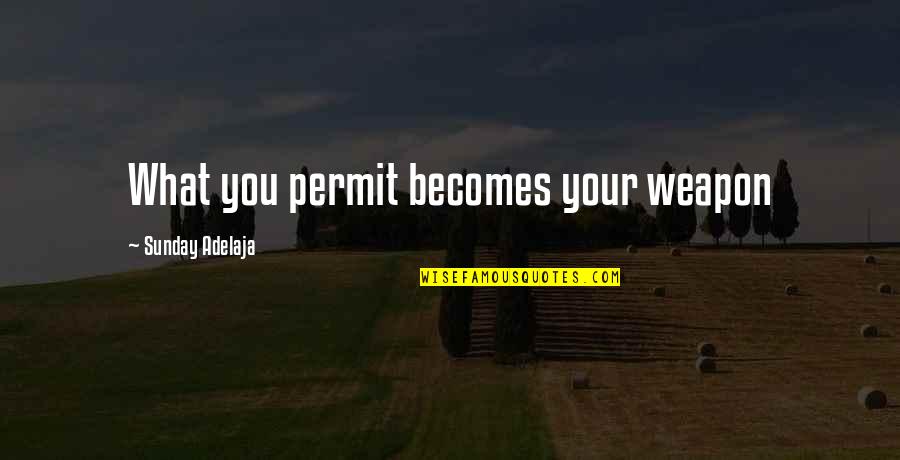 Unruliest Dooley Quotes By Sunday Adelaja: What you permit becomes your weapon