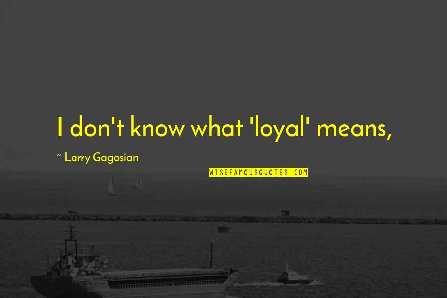 Unruliest Quotes By Larry Gagosian: I don't know what 'loyal' means, Unruliest Quotes By Larry Gagosian: I don't know what 'loyal' means,