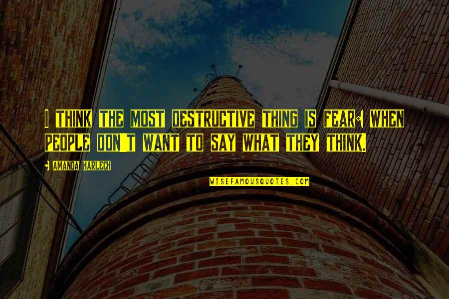 Unruliness Quotes By Amanda Harlech: I think the most destructive thing is fear: Unruliness Quotes By Amanda Harlech: I think the most destructive thing is fear:
