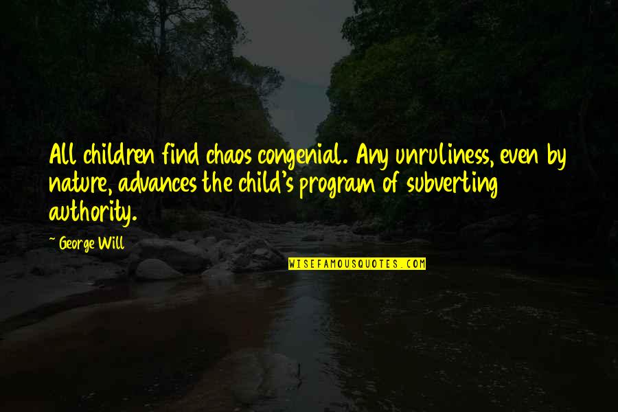 Unruliness Quotes By George Will: All children find chaos congenial. Any unruliness, even Unruliness Quotes By George Will: All children find chaos congenial. Any unruliness, even