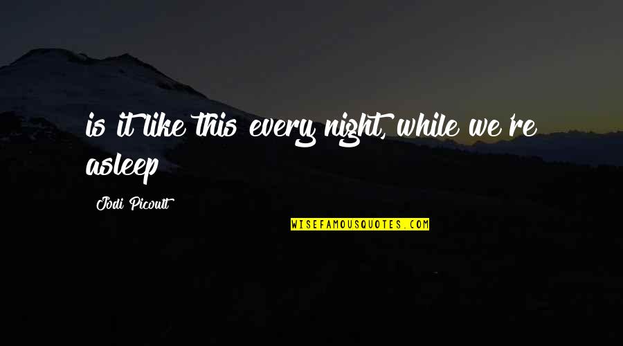 Unruliness Quotes By Jodi Picoult: is it like this every night, while we're Unruliness Quotes By Jodi Picoult: is it like this every night, while we're