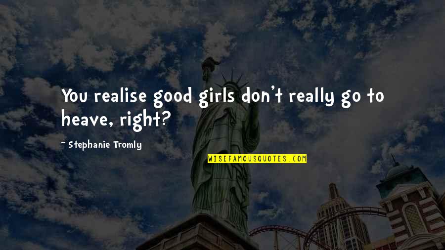 Unruliness Synonyms Quotes By Stephanie Tromly: You realise good girls don't really go to Unruliness Synonyms Quotes By Stephanie Tromly: You realise good girls don't really go to