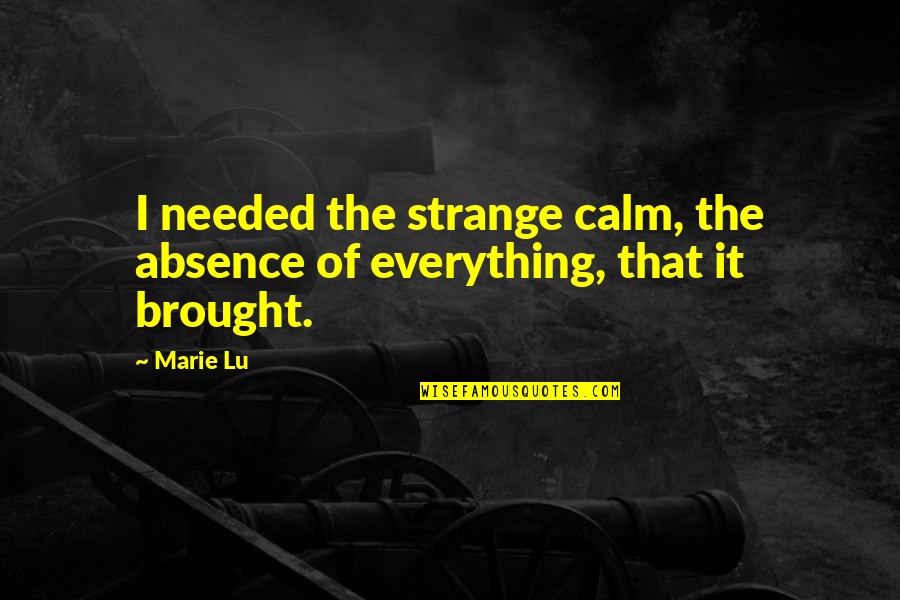 Unrushed Quotes By Marie Lu: I needed the strange calm, the absence of
