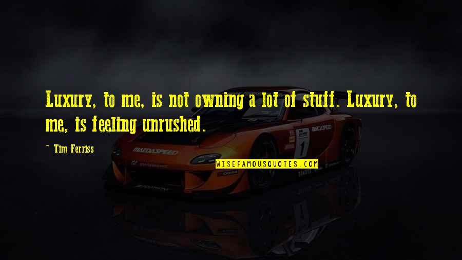 Unrushed Quotes By Tim Ferriss: Luxury, to me, is not owning a lot