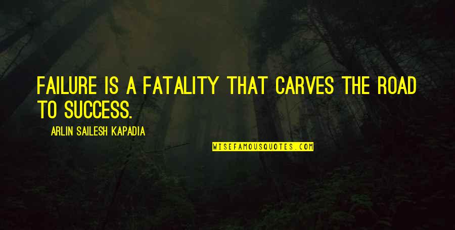 Unsacred 3 Quotes By Arlin Sailesh Kapadia: Failure is a fatality that carves the road