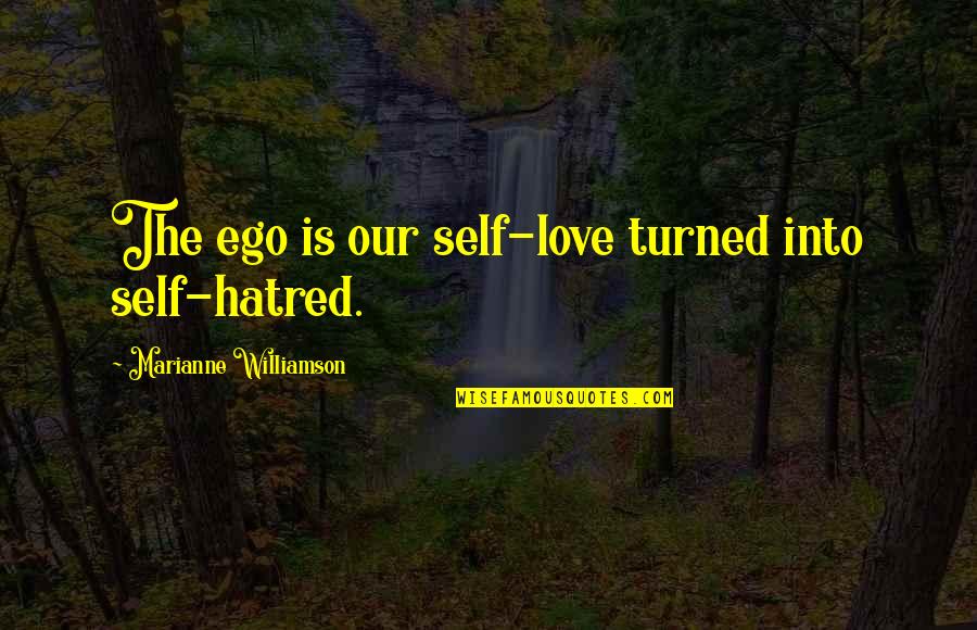 Unsacred Hearts Quotes By Marianne Williamson: The ego is our self-love turned into self-hatred. Unsacred Hearts Quotes By Marianne Williamson: The ego is our self-love turned into self-hatred.