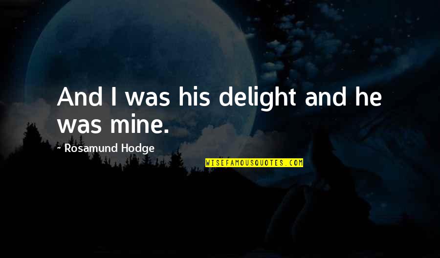 Unsacred Hearts Quotes By Rosamund Hodge: And I was his delight and he was Unsacred Hearts Quotes By Rosamund Hodge: And I was his delight and he was