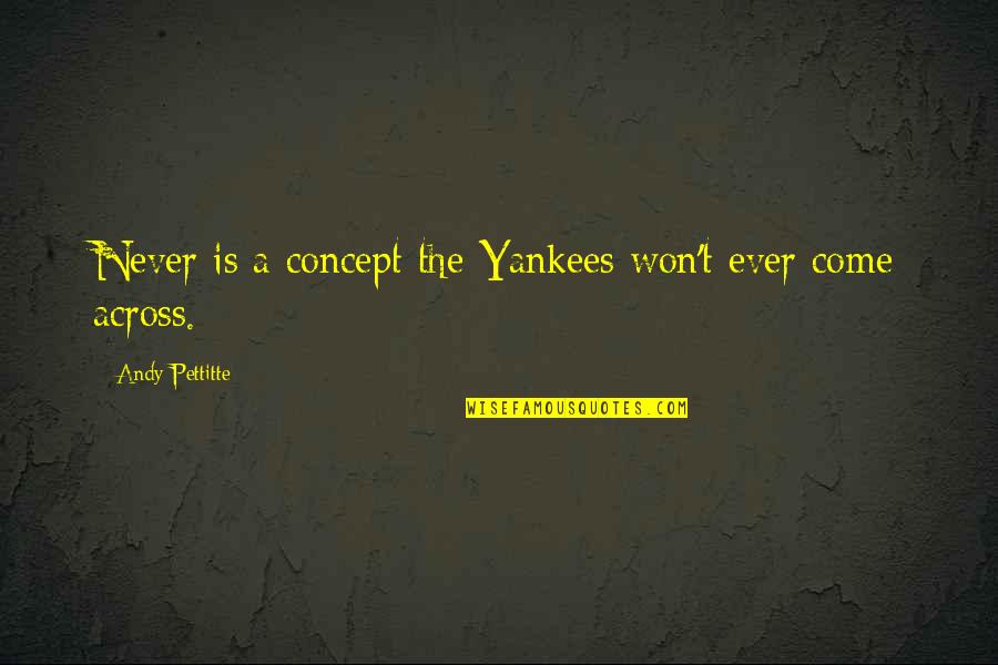 Unsafe Love Quotes By Andy Pettitte: Never is a concept the Yankees won't ever