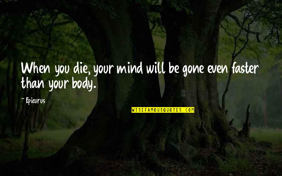 Unsafe Love Quotes By Epicurus: When you die, your mind will be gone