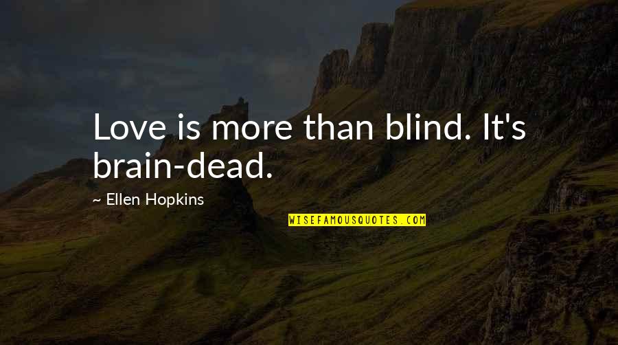 Unsafest Airlines Quotes By Ellen Hopkins: Love is more than blind. It's brain-dead. Unsafest Airlines Quotes By Ellen Hopkins: Love is more than blind. It's brain-dead.