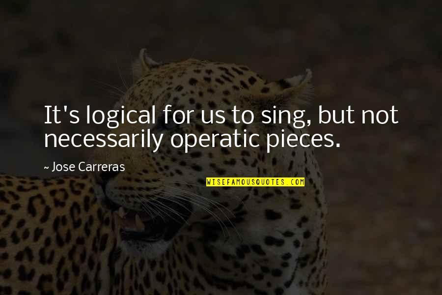 Unsage Quotes By Jose Carreras: It's logical for us to sing, but not