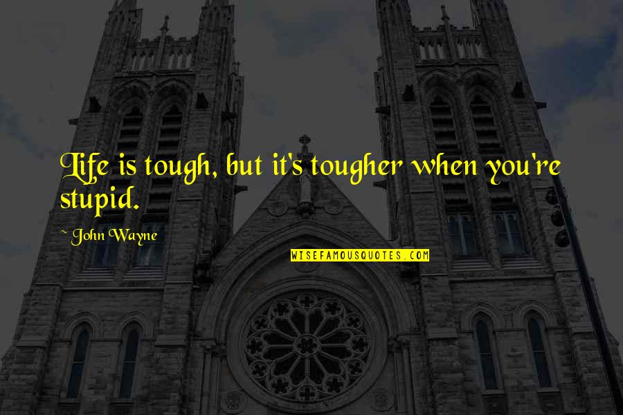 Unsaid But Understood Quotes By John Wayne: Life is tough, but it's tougher when you're