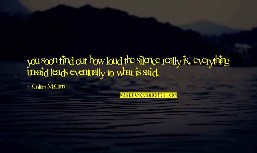 Unsaid Quotes By Colum McCann: you soon find out how loud the silence Unsaid Quotes By Colum McCann: you soon find out how loud the silence