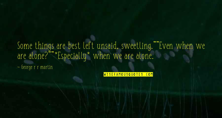 Unsaid Quotes By George R R Martin: Some things are best left unsaid, sweetling.""Even when Unsaid Quotes By George R R Martin: Some things are best left unsaid, sweetling.""Even when