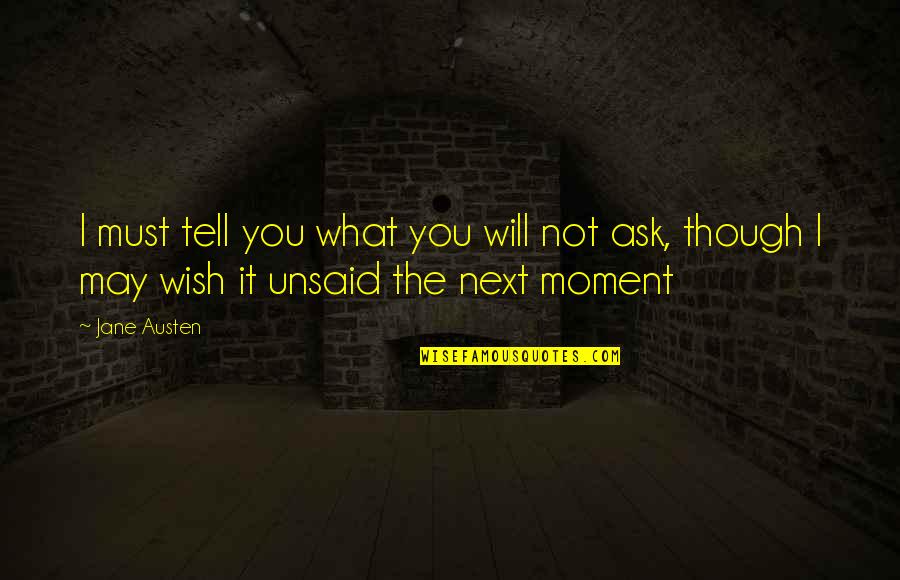 Unsaid Quotes By Jane Austen: I must tell you what you will not
