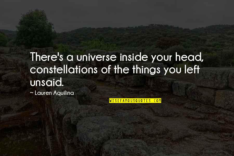 Unsaid Quotes By Lauren Aquilina: There's a universe inside your head, constellations of Unsaid Quotes By Lauren Aquilina: There's a universe inside your head, constellations of
