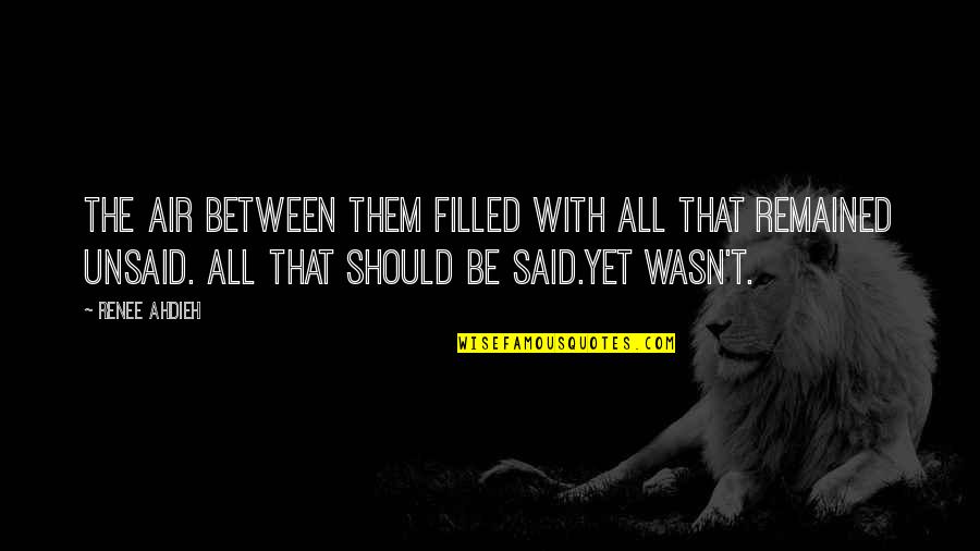Unsaid Quotes By Renee Ahdieh: The air between them filled with all that Unsaid Quotes By Renee Ahdieh: The air between them filled with all that