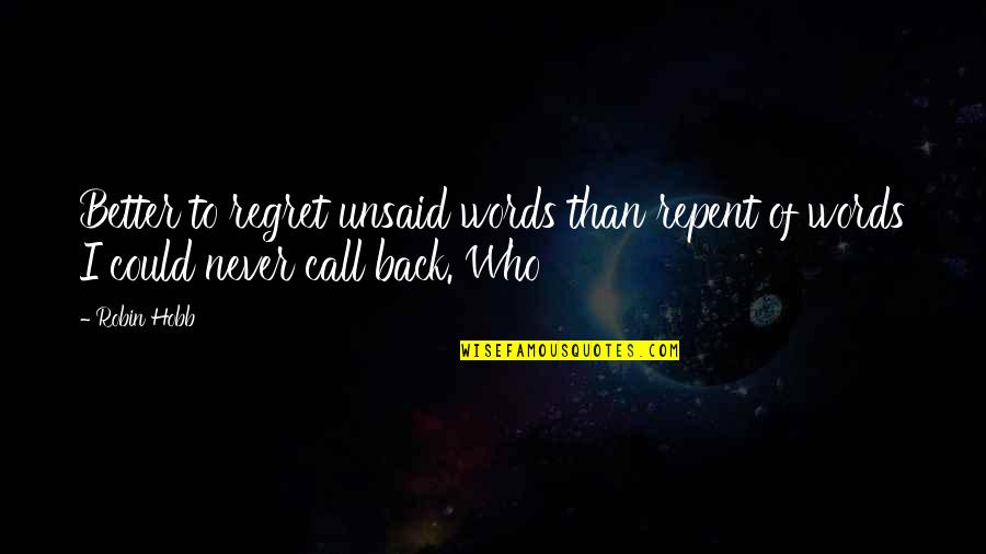 Unsaid Quotes By Robin Hobb: Better to regret unsaid words than repent of