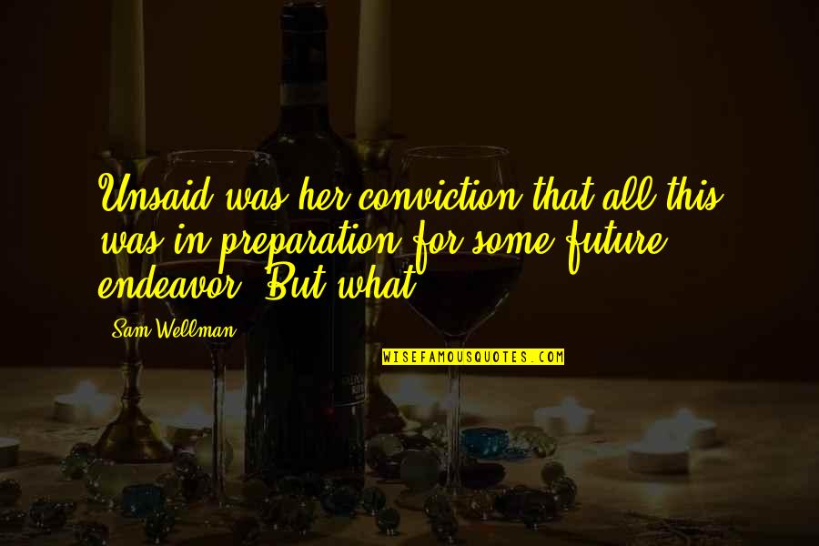 Unsaid Quotes By Sam Wellman: Unsaid was her conviction that all this was Unsaid Quotes By Sam Wellman: Unsaid was her conviction that all this was