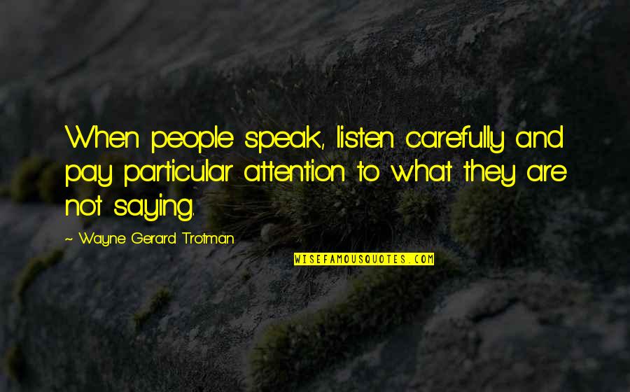 Unsaid Quotes By Wayne Gerard Trotman: When people speak, listen carefully and pay particular Unsaid Quotes By Wayne Gerard Trotman: When people speak, listen carefully and pay particular