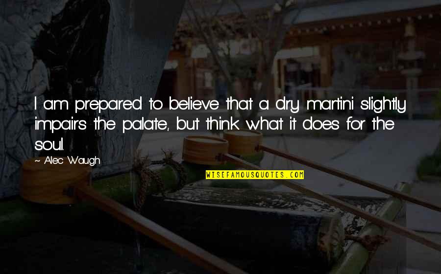 Unsaid Unheard Quotes By Alec Waugh: I am prepared to believe that a dry