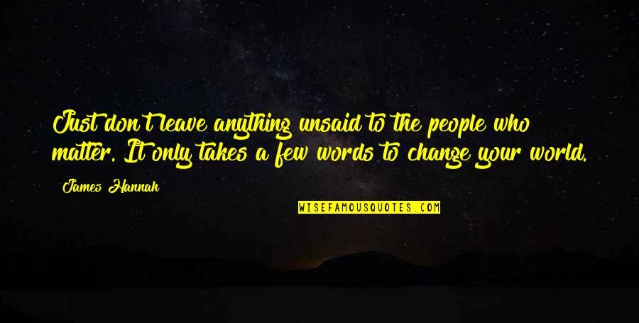 Unsaid Words Quotes By James Hannah: Just don't leave anything unsaid to the people