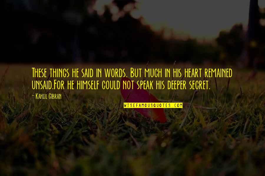 Unsaid Words Quotes By Kahlil Gibran: These things he said in words. But much