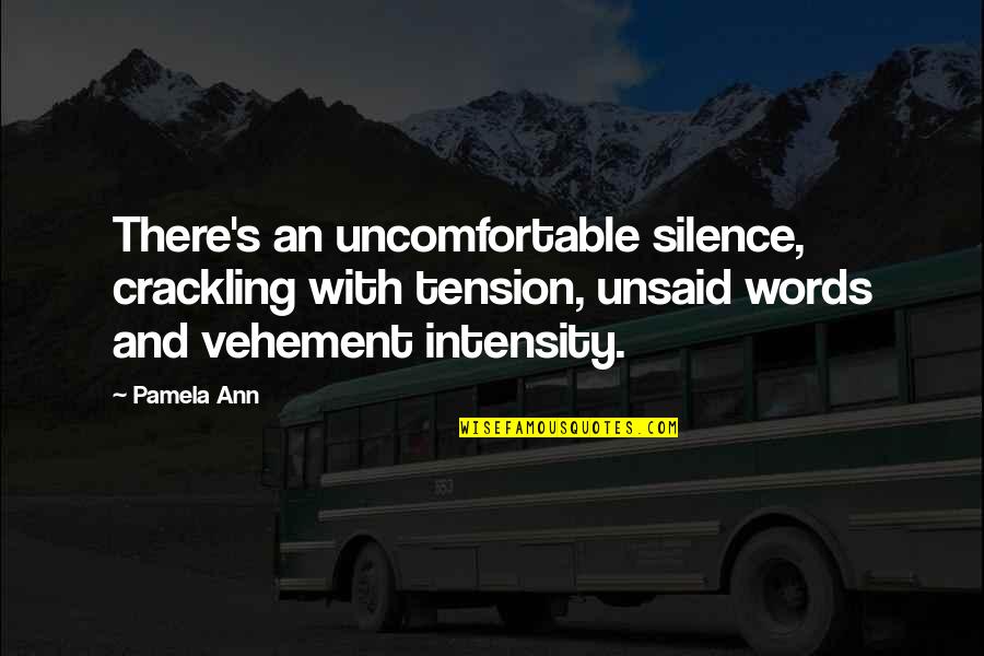 Unsaid Words Quotes By Pamela Ann: There's an uncomfortable silence, crackling with tension, unsaid