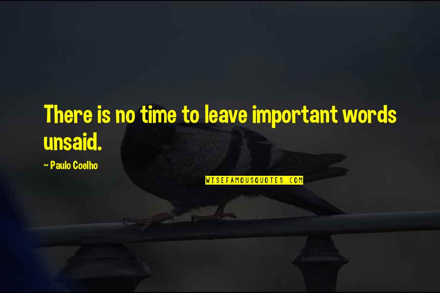 Unsaid Words Quotes By Paulo Coelho: There is no time to leave important words