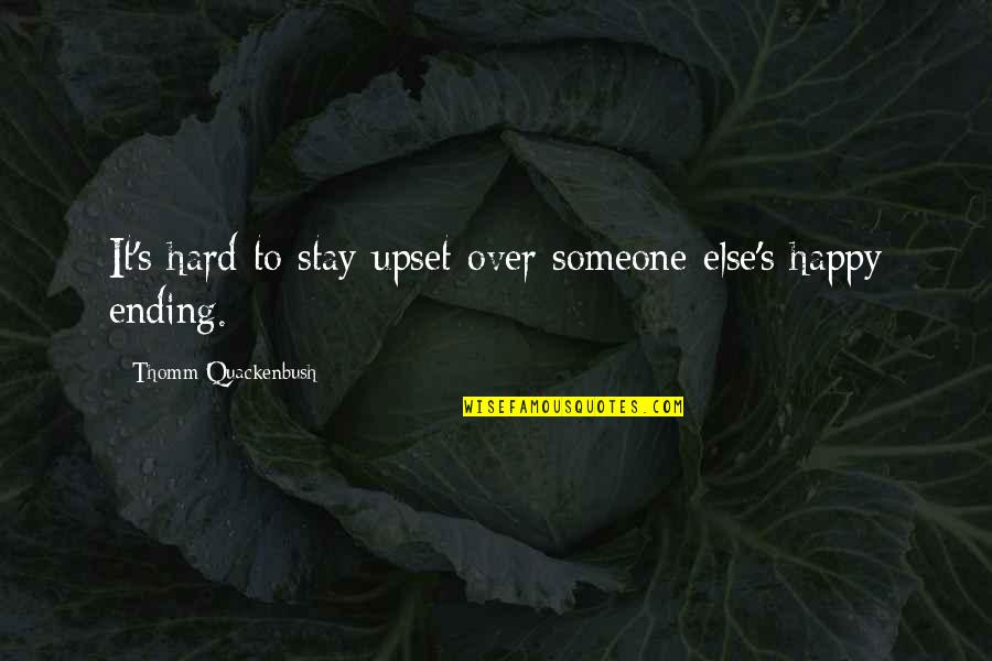 Unsaintly Quotes By Thomm Quackenbush: It's hard to stay upset over someone else's Unsaintly Quotes By Thomm Quackenbush: It's hard to stay upset over someone else's