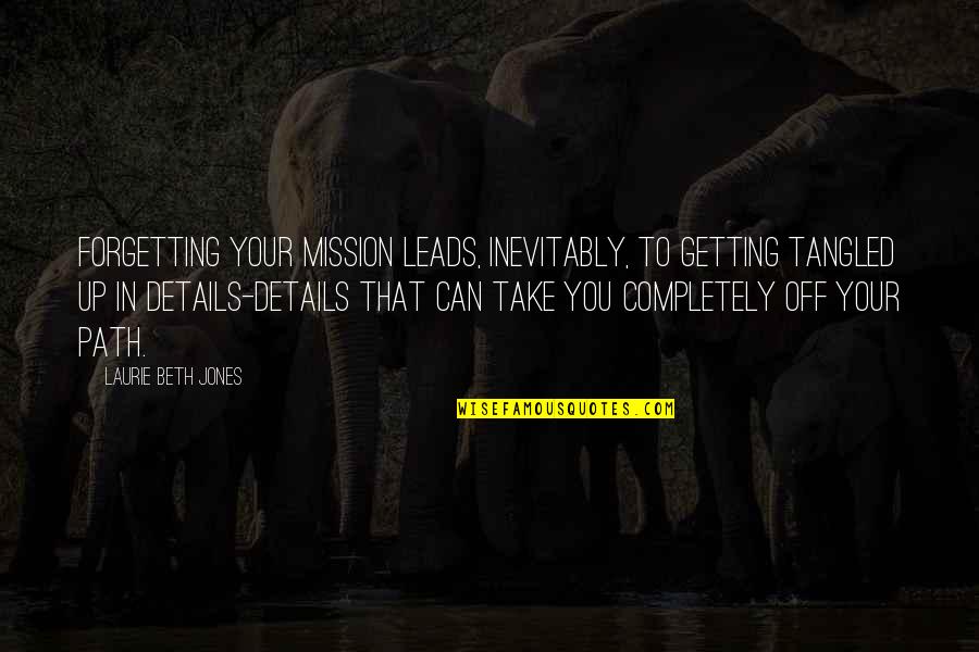 Unsaleable House Quotes By Laurie Beth Jones: Forgetting your mission leads, inevitably, to getting tangled Unsaleable House Quotes By Laurie Beth Jones: Forgetting your mission leads, inevitably, to getting tangled