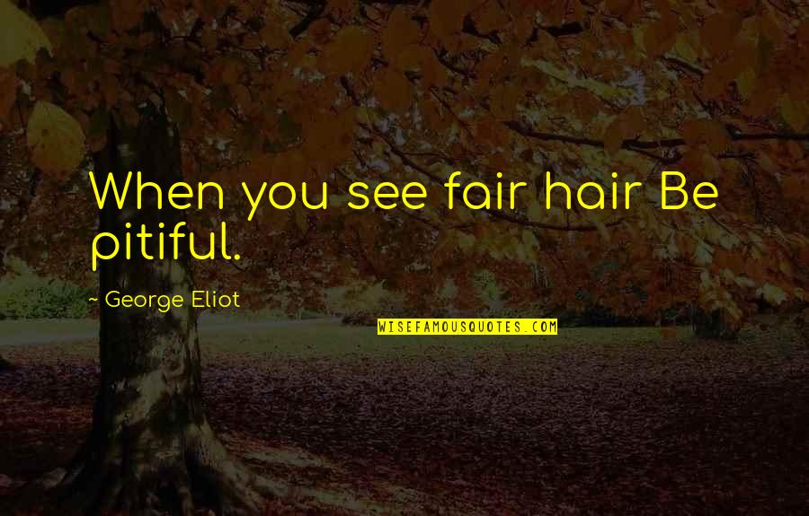Unsanctioned Mtg Quotes By George Eliot: When you see fair hair Be pitiful.