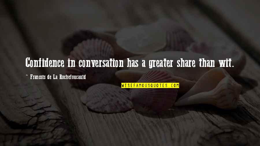 Unsanctioned Pro Quotes By Francois De La Rochefoucauld: Confidence in conversation has a greater share than Unsanctioned Pro Quotes By Francois De La Rochefoucauld: Confidence in conversation has a greater share than