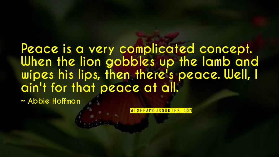 Unsanctioned Quotes By Abbie Hoffman: Peace is a very complicated concept. When the