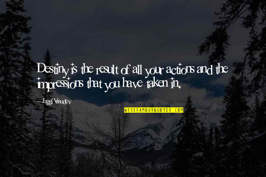 Unsated Quotes By Jaggi Vasudev: Destiny is the result of all your actions Unsated Quotes By Jaggi Vasudev: Destiny is the result of all your actions
