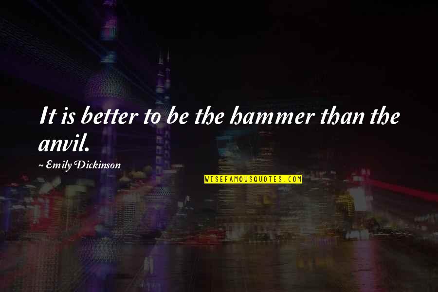 Unsatiable Quotes By Emily Dickinson: It is better to be the hammer than