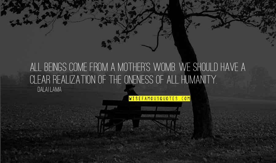 Unsatiate Quotes By Dalai Lama: All beings come from a mother's womb. We