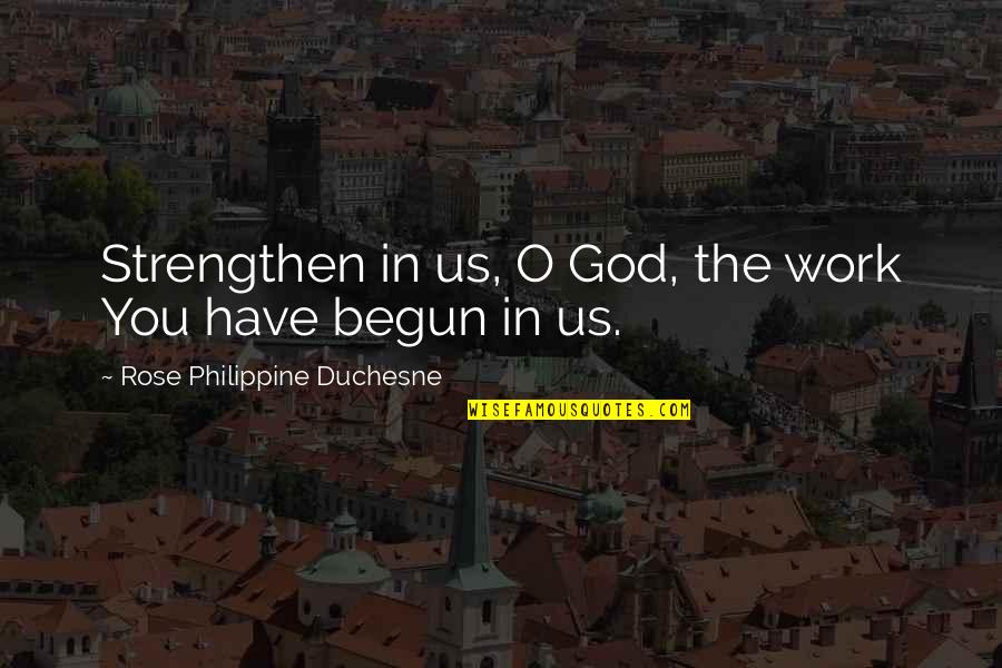 Unsatisfaction Life Quotes By Rose Philippine Duchesne: Strengthen in us, O God, the work You Unsatisfaction Life Quotes By Rose Philippine Duchesne: Strengthen in us, O God, the work You