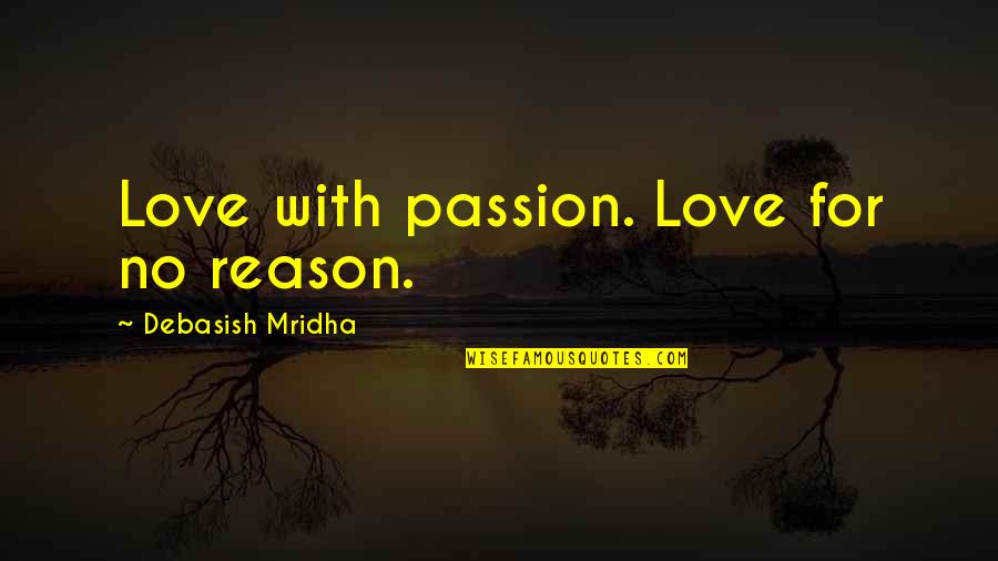 Unsatisfaction Quotes By Debasish Mridha: Love with passion. Love for no reason.