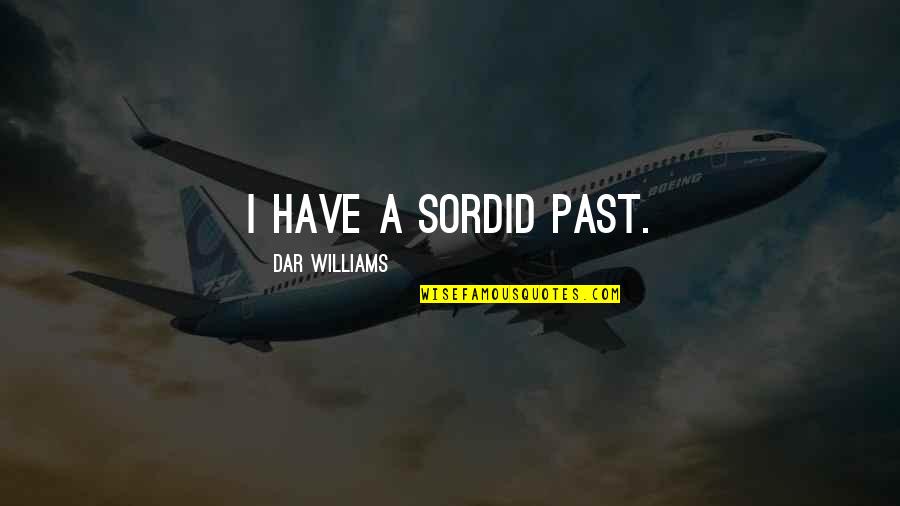 Unsatisfactory Life Quotes By Dar Williams: I have a sordid past. Unsatisfactory Life Quotes By Dar Williams: I have a sordid past.