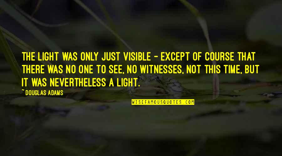 Unsatisfactory Life Quotes By Douglas Adams: The light was only just visible - except Unsatisfactory Life Quotes By Douglas Adams: The light was only just visible - except