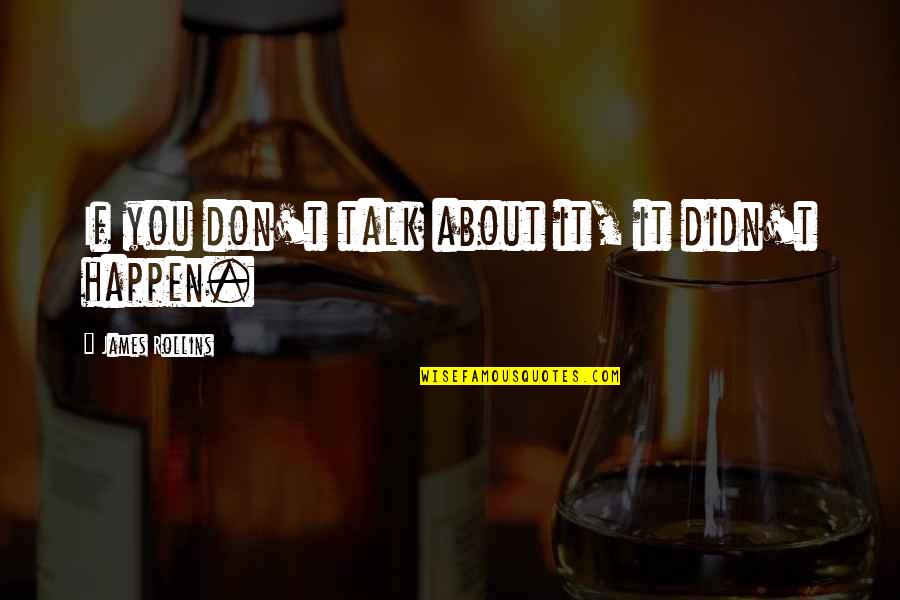 Unsatisfactory Life Quotes By James Rollins: If you don't talk about it, it didn't Unsatisfactory Life Quotes By James Rollins: If you don't talk about it, it didn't